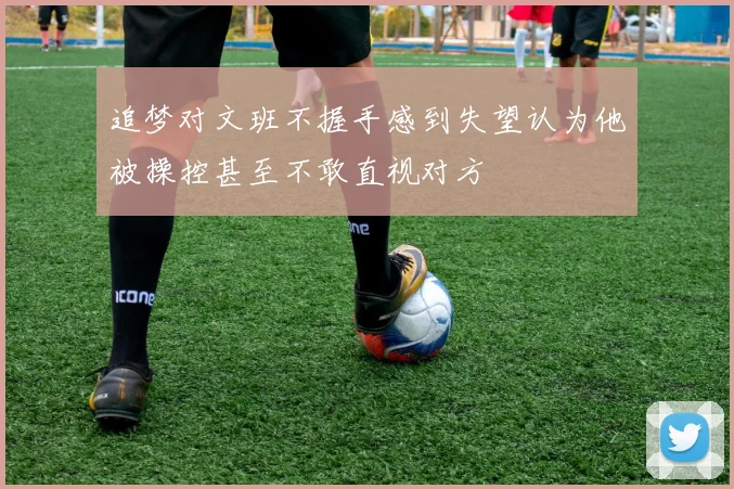 追梦对文班不握手感到失望认为他被操控甚至不敢直视对方